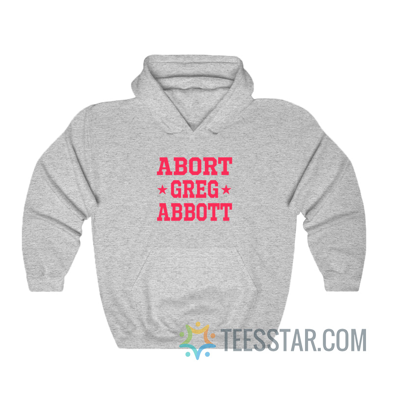 Abort Greg Abbott Hoodie For Men And Women