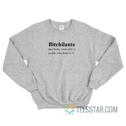 Bitchilante Definition Being Mean Only To People Who Deserve It Sweatshirt