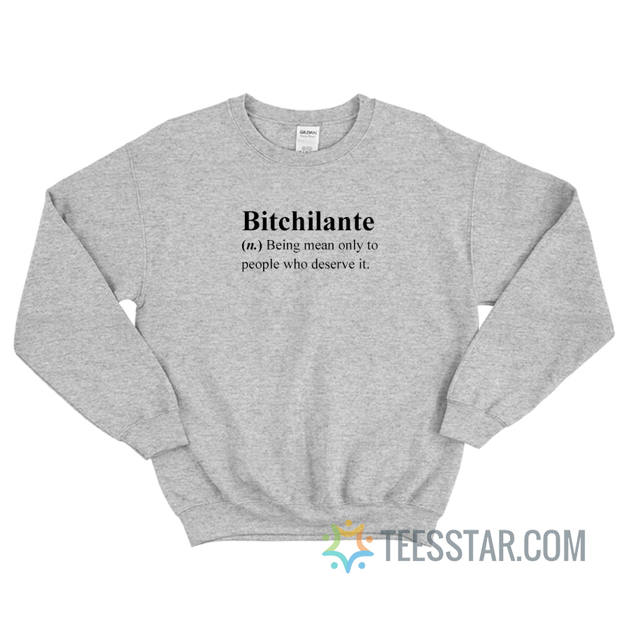 Bitchilante Definition Being Mean Only To People Who Deserve It Sweatshirt