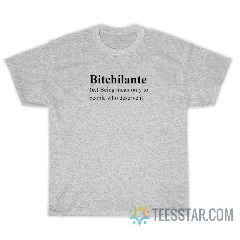 Bitchilante Definition Being Mean Only To People Who Deserve It T-Shirt