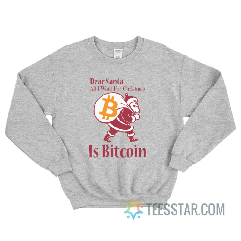 Dear Santa All I Want For Christmas Is Bitcoin Sweatshirt