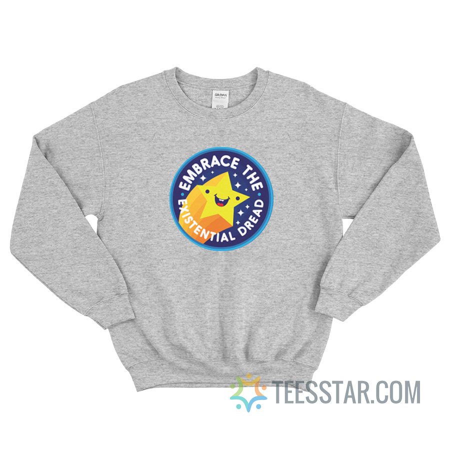 Embrace The Existential Dread Sweatshirt For Unisex