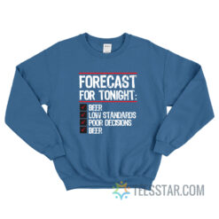 Forecast For Tonight Beer Low Standards Poor Decisions Sweatshirt