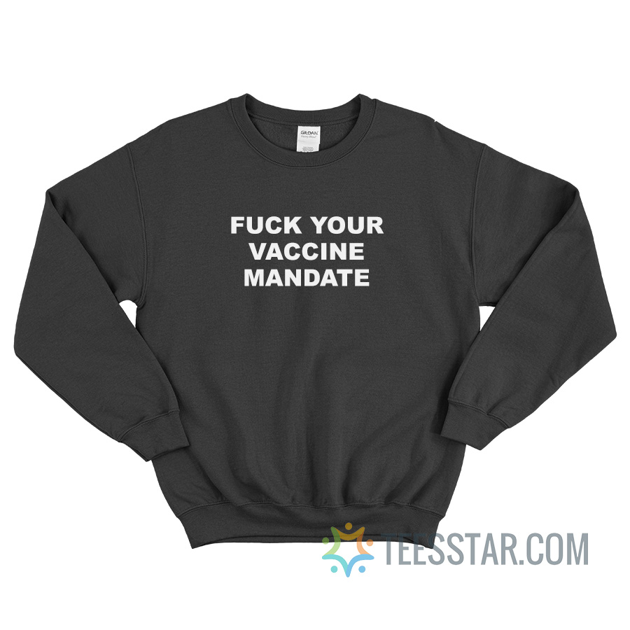 Fuck Your Vaccine Mandate Sweatshirt For Unisex