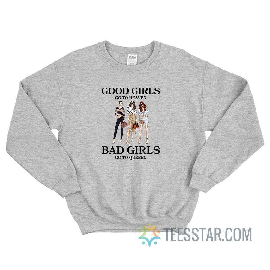 Good Girls Go To Heaven Bad Girls Go To Quebec Sweatshirt
