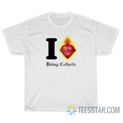 I Love Being Catholic Sacred Heart T-Shirt