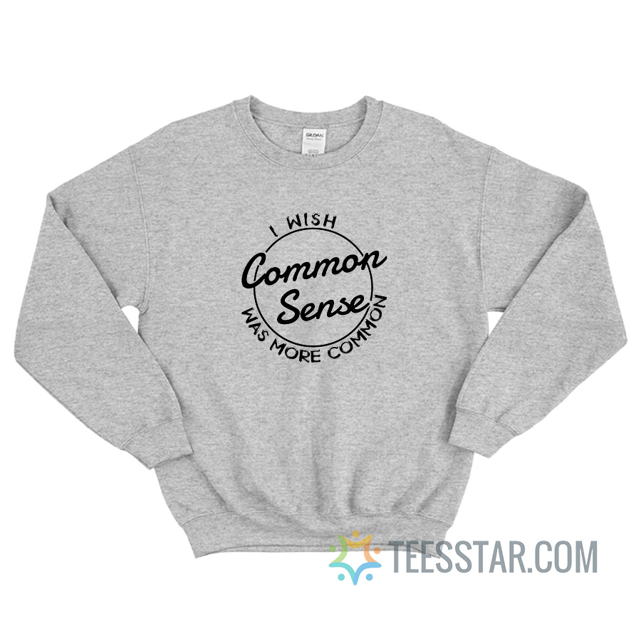 I Wish Common Sense Was More Common Sweatshirt