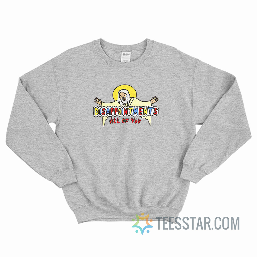 Jesus Disappointments All Of You Sweatshirt