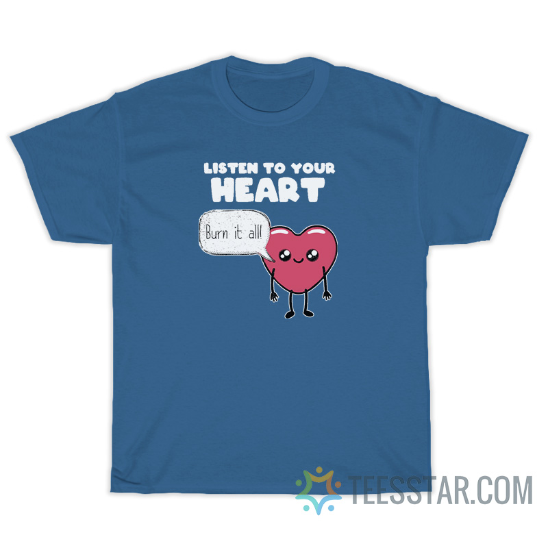 Listen To Your Heart Burn It All T-Shirt - Image 2
