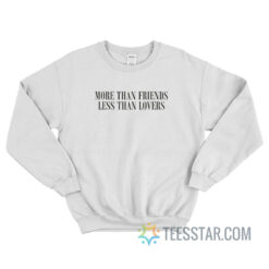 More Than Friends Less Than Lovers Sweatshirt