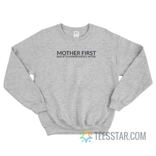 Mother First Bad Bitch Immediately After Sweatshirt