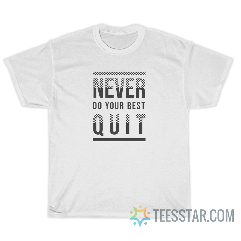 Never Quit Do Your Best T-Shirt For Unisex