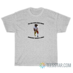 No One Ever Died From Someone Taking A Knee T-Shirt