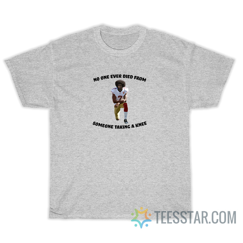 No One Ever Died From Someone Taking A Knee T-Shirt