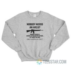 Nobody Needs An AR15 Nobody Needs A Whiny Little Bitch Either Sweatshirt
