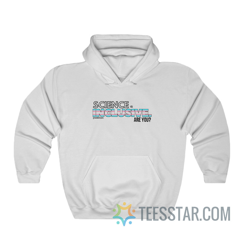 Science Is Inclusive Are You Hoodie