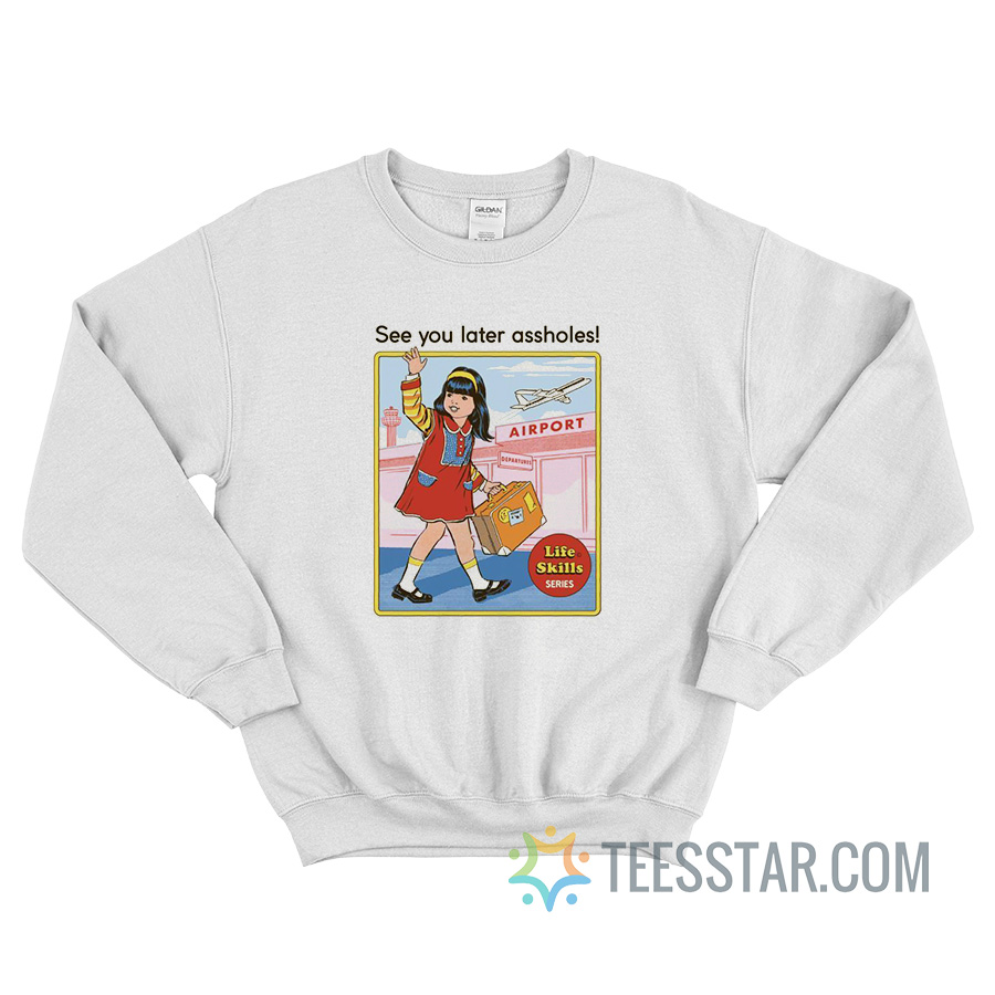 See You Later Assholes Sweatshirt For Unisex