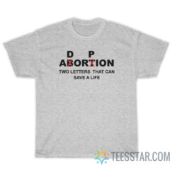 Adorpion Abortion Two Letters That Can Save A Life T-Shirt