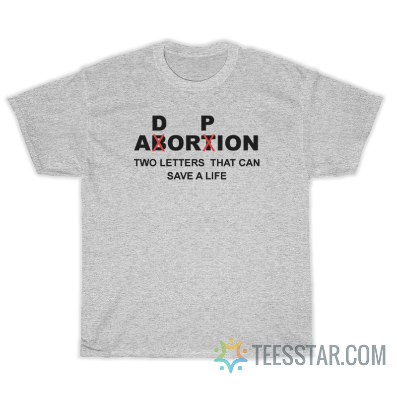 Adorpion Abortion Two Letters That Can Save A Life T-Shirt