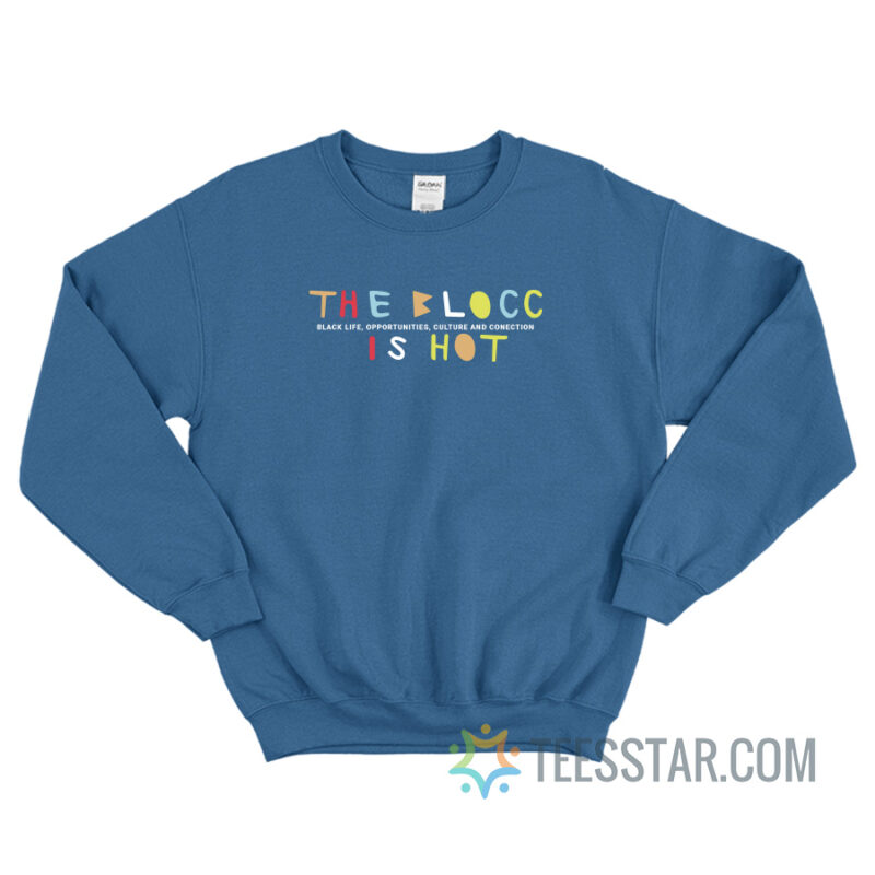 The Blocc Is Hot Black Life Opportunities Culture And Connection Sweatshirt