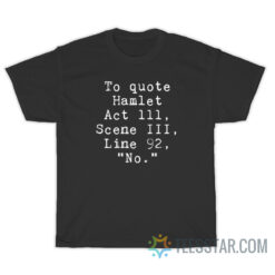 To Quote Hamlet Act 111 Scene III Line 92 No T-Shirt