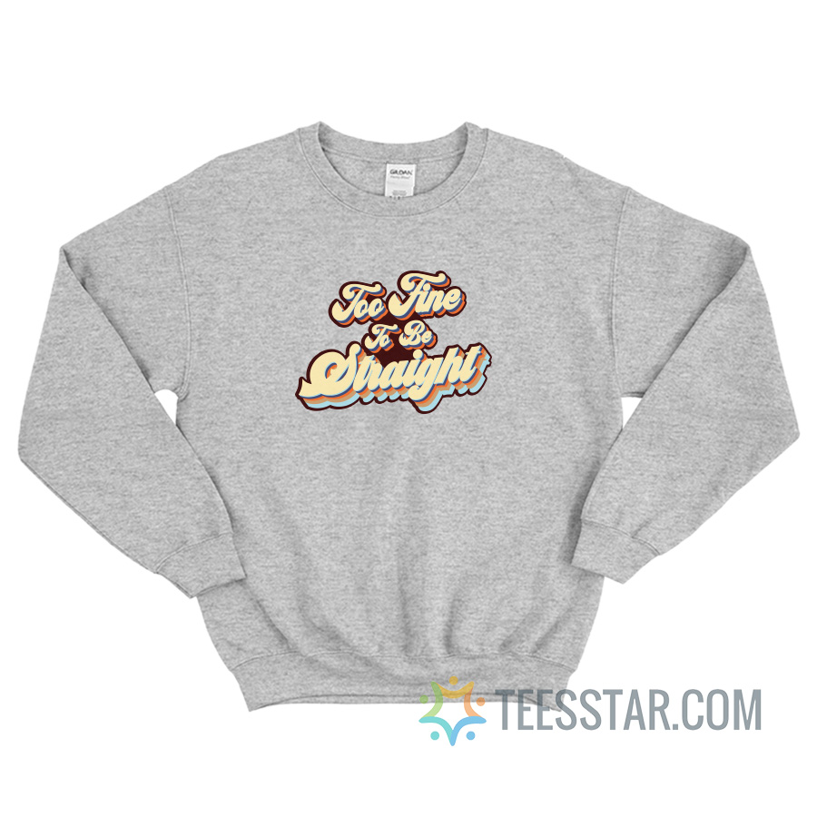 Too Fine To Be Straight Sweatshirt