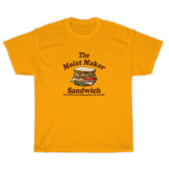 The Moist Maker Sandwich The Only Good Thing Going On In My Life T-Shirt