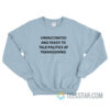 Unvaccinated And Ready To Talk Politics At Thanksgiving Sweatshirt