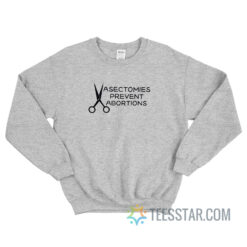 Vasectomies Prevent Abortions Sweatshirt