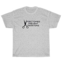 Vasectomies Prevent Abortions T-Shirt For Unisex