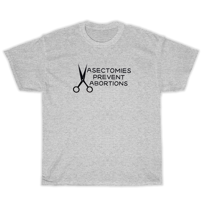 Vasectomies Prevent Abortions T-Shirt For Unisex