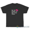 We Got Kissed On The Dick There T-Shirt