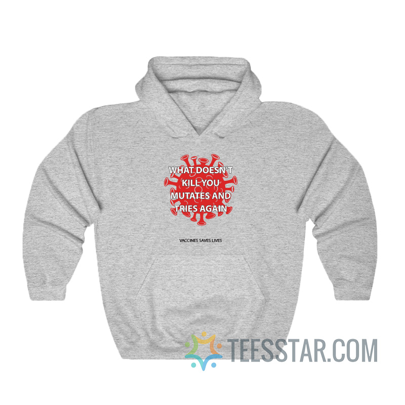 What Doesn't Kill You Mutates And Tries Again Vaccines Saves Lives Hoodie