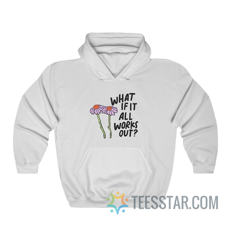 What If It All Works Hoodie For Men And Women