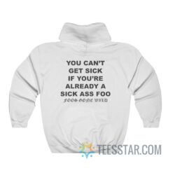 You Can't Get Sick If You're Already A Sick Ass Foo Foos Gone Wild T-Shirt
