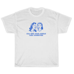 All The Cool Girls Is Lesbian T-Shirt For Unisex