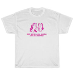 All The Cool Girls Is Lesbian T-Shirt For Unisex