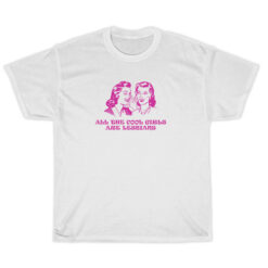 All The Cool Girls Is Lesbian T-Shirt For Unisex