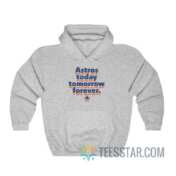 Astros Today Tomorrow Forever Hoodie