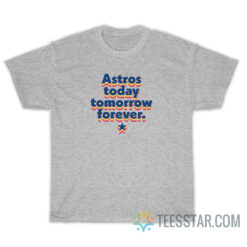 Astros Today Tomorrow Forever T-Shirt For Unisex