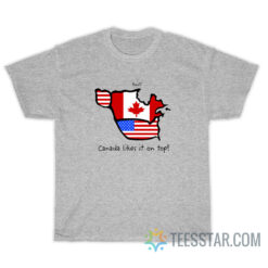 Canada Likes It On Top T-Shirt For Unisex