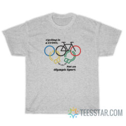 Cycling Is A Crime Not An Olympic Sport T-Shirt