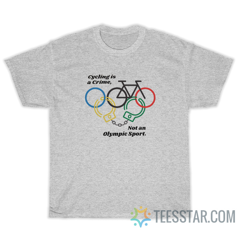 Cycling Is A Crime Not An Olympic Sport T-Shirt