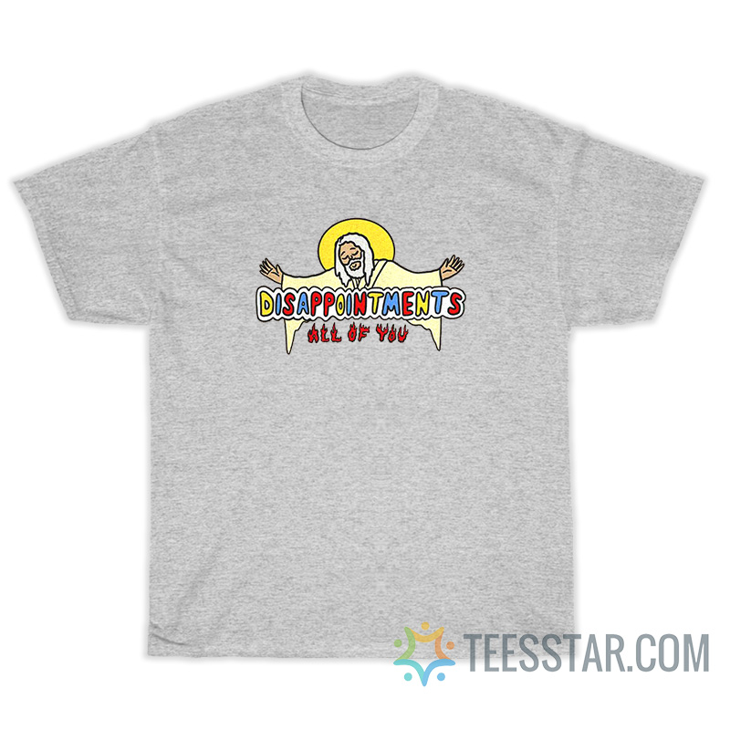 Jesus Disappointments All Of You T-Shirt