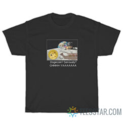 Dogecoin Seriously Oh Ya T-Shirt For Unisex