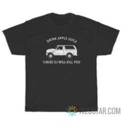 Drink Apple Juice Cause OJ Will Kill You T-Shirt