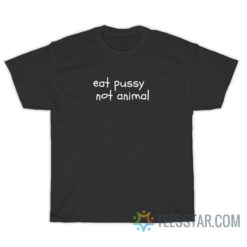 Eat Pussy Not Animal T-Shirt
