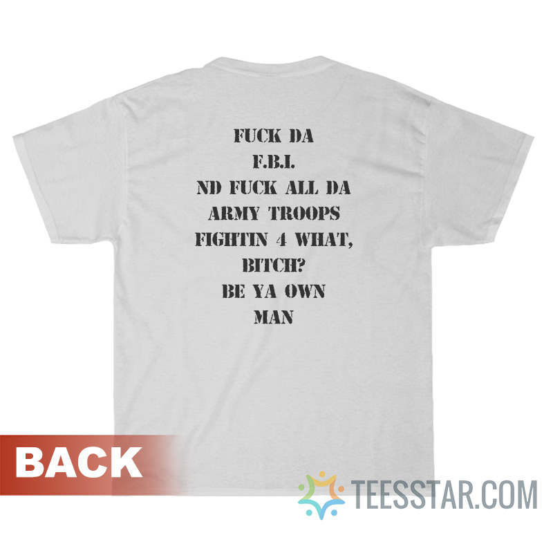 Fuck Da FBI Nd Fuck All Da Army Troops T-Shirt