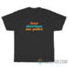 Fund Abortions Not Police T-Shirt