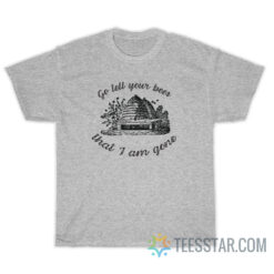 Go Tell Your Bees That I Am Gone T-Shirt